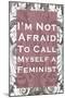 I'm Not Afraid to Call Myself a Feminist-null-Mounted Art Print