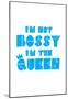 I'm Not Bossy. I'm The Queen.-null-Mounted Poster