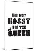 I'm Not Bossy. I'm The Queen.-null-Mounted Art Print