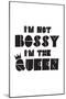 I'm Not Bossy. I'm The Queen.-null-Mounted Premium Giclee Print