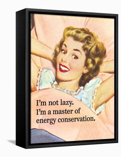 I'm Not Lazy. I'm a Master of Energy Conservation-Ephemera-Framed Stretched Canvas