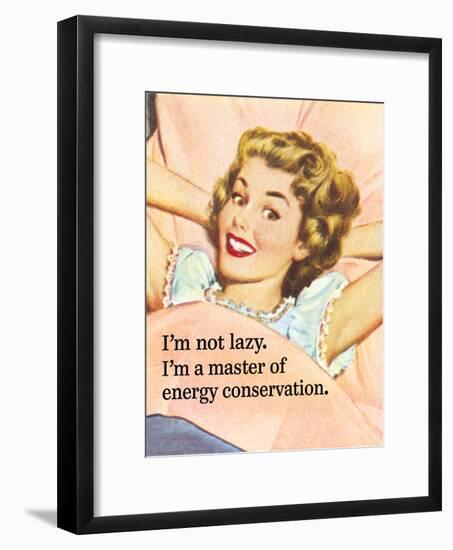 I'm Not Lazy. I'm a Master of Energy Conservation-Ephemera-Framed Poster