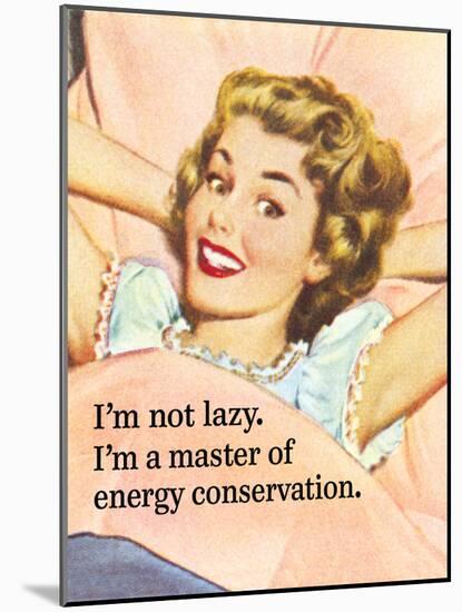 I'm Not Lazy. I'm a Master of Energy Conservation-Ephemera-Mounted Poster