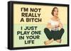I'm Not Really a Bitch I Just Play One in Your Life Funny Poster Print-null-Framed Poster