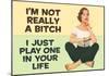 I'm Not Really a Bitch I Just Play One in Your Life Funny Poster Print-null-Mounted Poster
