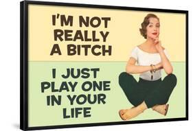 I'm Not Really a Bitch I Just Play One in Your Life Funny Poster Print-Ephemera-Framed Poster