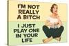 I'm Not Really a Bitch I Just Play One in Your Life Funny Poster Print-Ephemera-Stretched Canvas