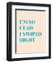 I'm So Glad I Swiped Right Type Only-null-Framed Art Print