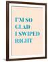 I'm So Glad I Swiped Right Type Only-null-Framed Art Print