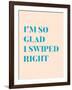 I'm So Glad I Swiped Right Type Only-null-Framed Art Print