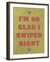 I'm So Glad I Swiped Right-null-Framed Art Print