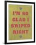 I'm So Glad I Swiped Right-null-Framed Art Print