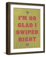 I'm So Glad I Swiped Right-null-Framed Art Print