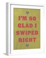 I'm So Glad I Swiped Right-null-Framed Art Print