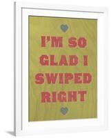 I'm So Glad I Swiped Right-null-Framed Art Print