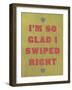 I'm So Glad I Swiped Right-null-Framed Art Print