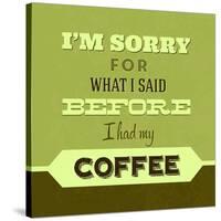 I'm Sorry for What I Said before Coffee 1-Lorand Okos-Stretched Canvas