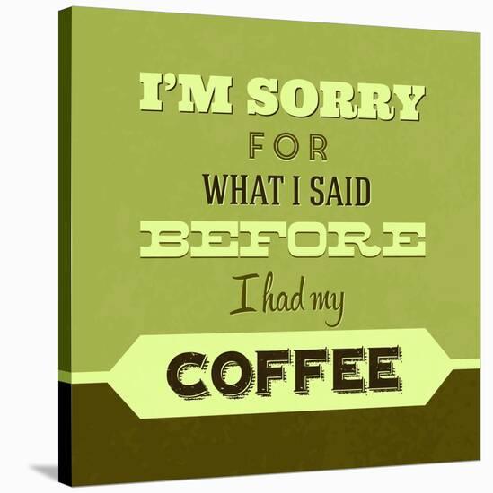 I'm Sorry for What I Said before Coffee 1-Lorand Okos-Stretched Canvas