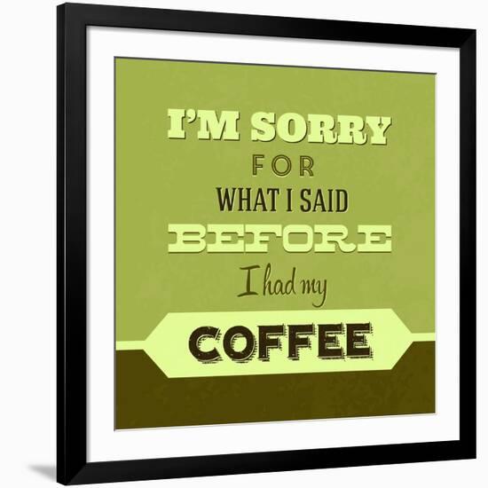 I'm Sorry for What I Said before Coffee 1-Lorand Okos-Framed Art Print