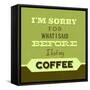 I'm Sorry for What I Said before Coffee 1-Lorand Okos-Framed Stretched Canvas