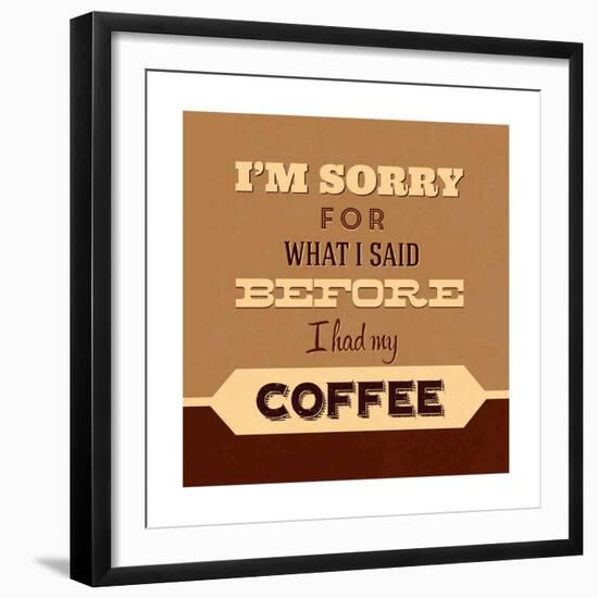 I'm Sorry for What I Said before Coffee-Lorand Okos-Framed Premium Giclee Print