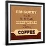 I'm Sorry for What I Said before Coffee-Lorand Okos-Framed Art Print