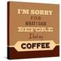 I'm Sorry for What I Said before Coffee-Lorand Okos-Stretched Canvas