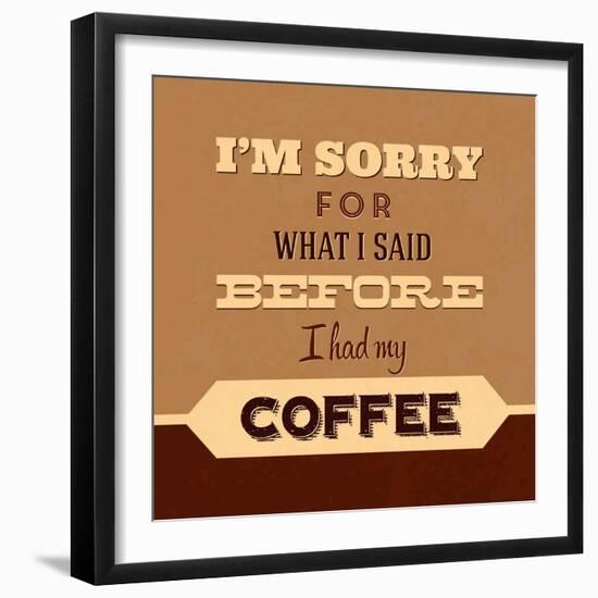 I'm Sorry for What I Said before Coffee-Lorand Okos-Framed Art Print