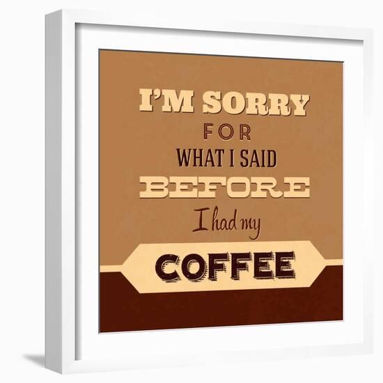 I'm Sorry for What I Said before Coffee-Lorand Okos-Framed Art Print