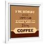 I'm Sorry for What I Said before Coffee-Lorand Okos-Framed Art Print