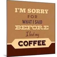 I'm Sorry for What I Said before Coffee-Lorand Okos-Mounted Art Print