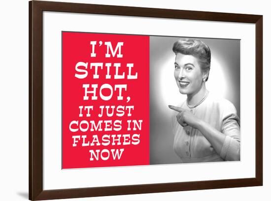 I'm Still Hot It Just Comes in Flashes Now Funny Poster-Ephemera-Framed Poster