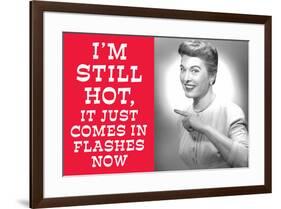 I'm Still Hot It Just Comes in Flashes Now Funny Poster-Ephemera-Framed Poster