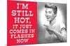 I'm Still Hot It Just Comes in Flashes Now Funny Poster-Ephemera-Mounted Poster