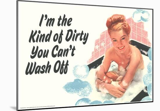 I'm The Kind Of Dirty YOu Can't Wash Off Funny Poster-null-Mounted Poster