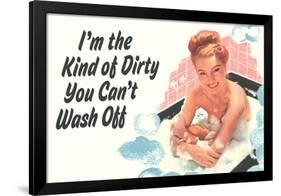 I'm The Kind Of Dirty YOu Can't Wash Off Funny Poster-Ephemera-Framed Poster