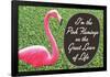 I'm the Pink Flamingo on the Great Lawn of Life Funny Poster Print-Ephemera-Framed Poster