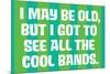 I May Be Old but I Got to See All the Cool Bands Funny Art Poster Print-Ephemera-Mounted Poster