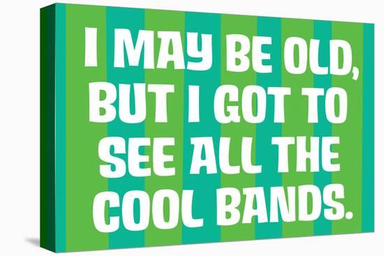 I May Be Old but I Got to See All the Cool Bands Funny Art Poster-Ephemera-Stretched Canvas
