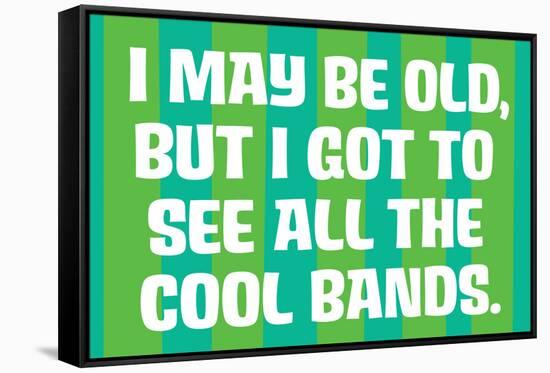 I May Be Old but I Got to See All the Cool Bands Funny Art Poster-Ephemera-Framed Stretched Canvas