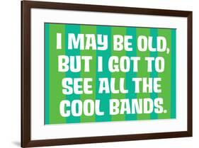 I May Be Old but I Got to See All the Cool Bands Funny Art Poster-Ephemera-Framed Poster