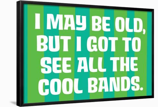 I May Be Old but I Got to See All the Cool Bands Funny Art Poster-Ephemera-Framed Poster