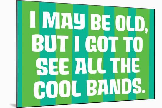 I May Be Old but I Got to See All the Cool Bands Funny Art Poster-Ephemera-Mounted Poster