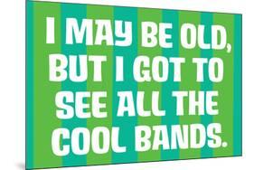 I May Be Old but I Got to See All the Cool Bands Funny Art Poster-Ephemera-Mounted Poster