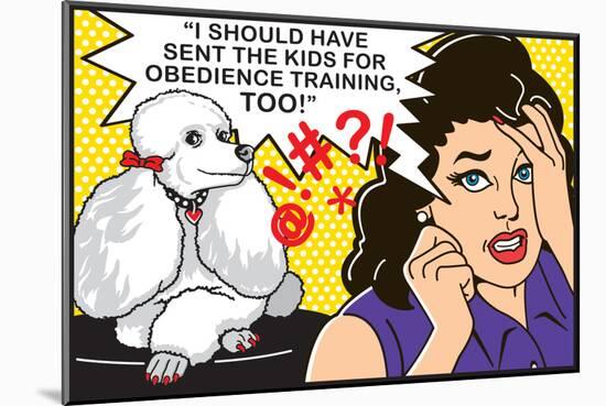 I Should Have Sent the Kids to Obedience Training-Dog is Good-Mounted Premium Giclee Print
