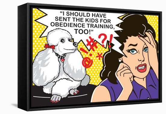 I Should Have Sent the Kids to Obedience Training-Dog is Good-Framed Stretched Canvas