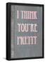 I Think You're Pretty-null-Framed Poster