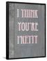 I Think You're Pretty-null-Framed Poster