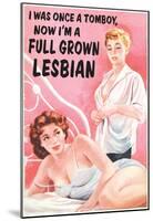 I Was Once a Tomboy Now I'm a Full Grown Lesbian Funny Poster-null-Mounted Poster