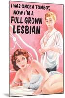 I Was Once a Tomboy Now I'm a Full Grown Lesbian Funny Poster-Ephemera-Mounted Poster